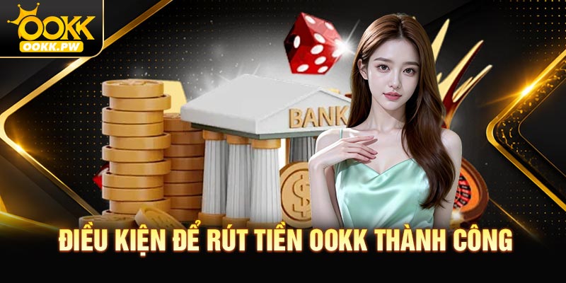 Điều kiện để rút tiền OOKK thành công