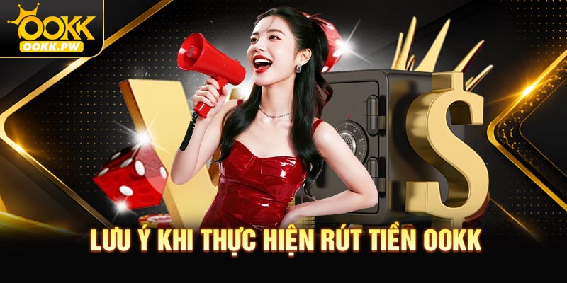 Những thông tin đáng lưu ý khi thực hiện rút tiền OOKK
