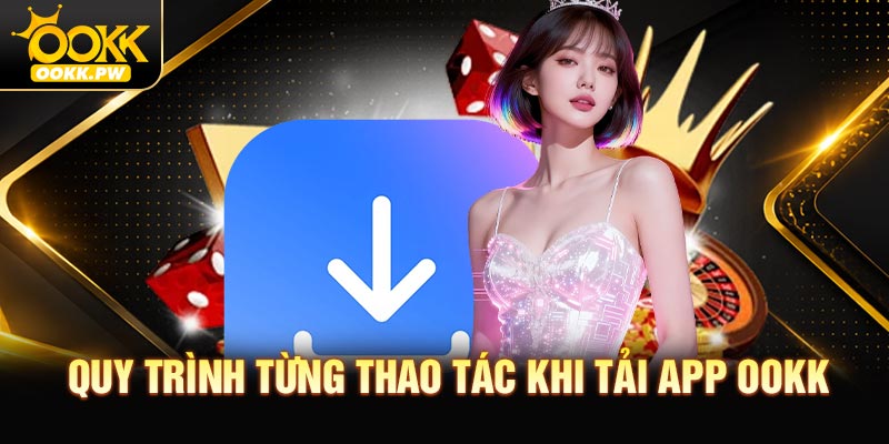 Quy trình từng thao tác khi tải app OOKK không quảng cáo