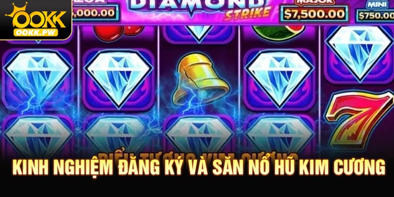 Kinh Nghiệm Đăng Ký Và Săn Nổ Hũ Kim Cương