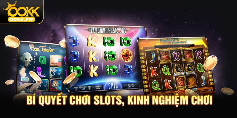 Bí quyết chơi slots, kinh nghiệm chơi thắng lớn ở OOKK