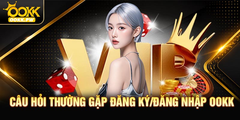 Câu hỏi thường gặp đăng ký/đăng nhập OOKK