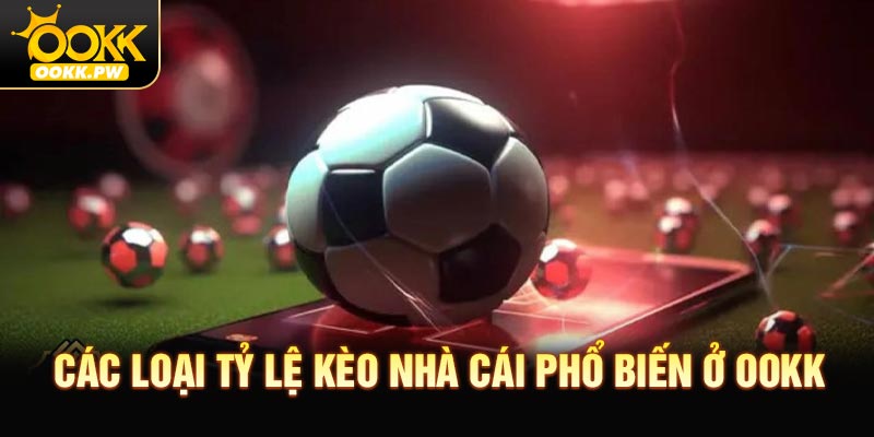 Các loại tỷ lệ kèo nhà cái phổ biến ở OOKK