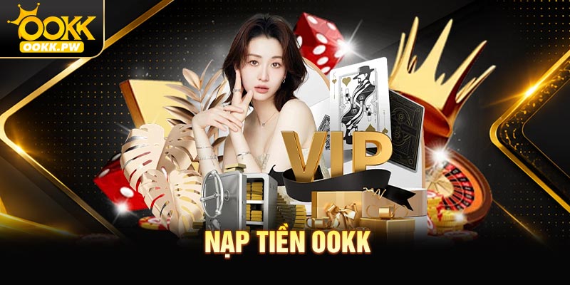 Nạp Tiền OOKK - Thao Tác Nhanh Chóng Và An Toàn